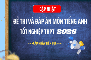 Đề Thi Và Đáp Án Môn Tiếng Anh THPT Quốc Gia 2026